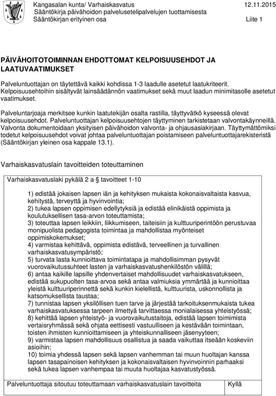 Palveluntarjoaja merkitsee kunkin laatutekijän osalta rastilla, kö kyseessä olevat kelpoisuusehdot. Palveluntuottajan kelpoisuusehtojen täyttyminen tarkistetaan valvontakäynneillä.