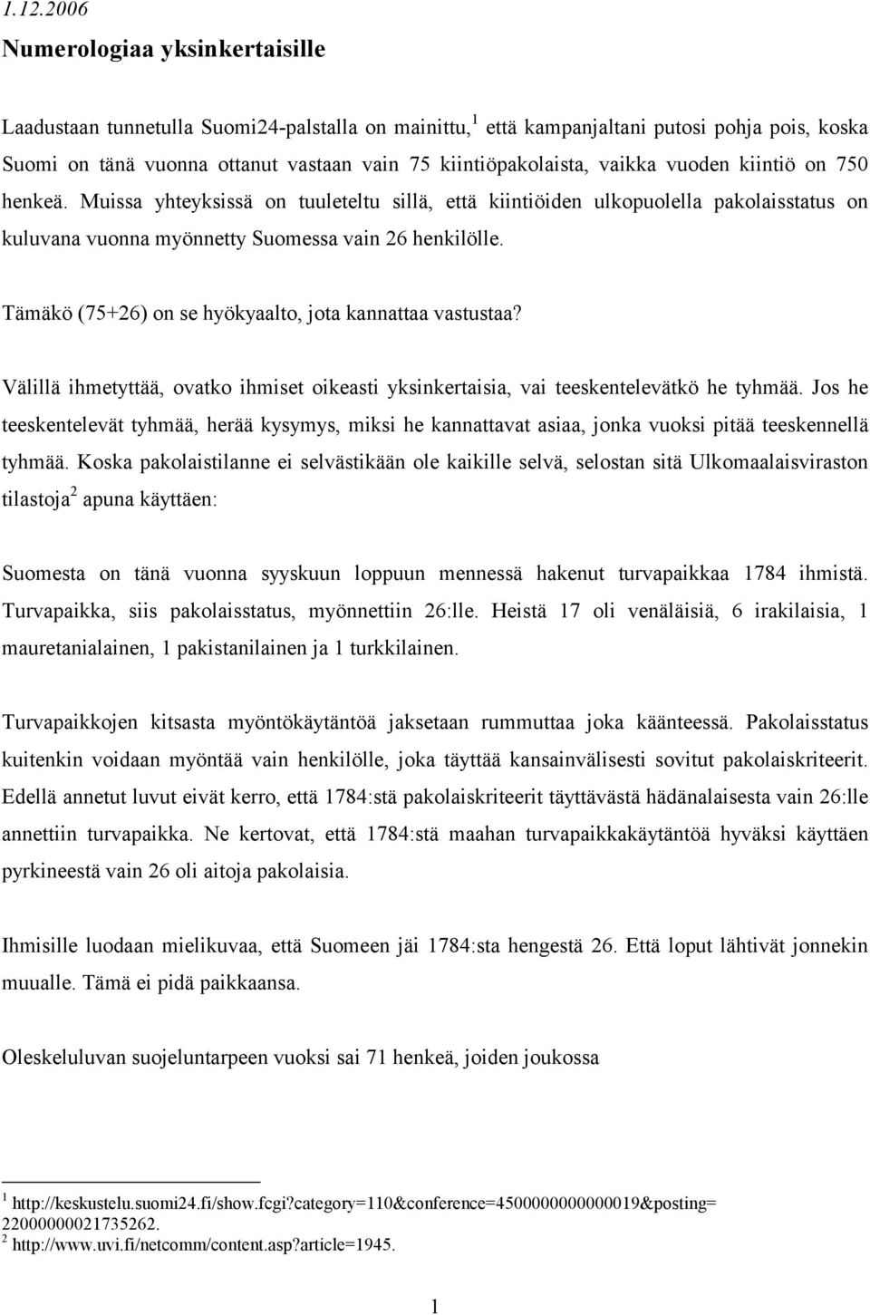 Tämäkö (75+26) on se hyökyaalto, jota kannattaa vastustaa? Välillä ihmetyttää, ovatko ihmiset oikeasti yksinkertaisia, vai teeskentelevätkö he tyhmää.