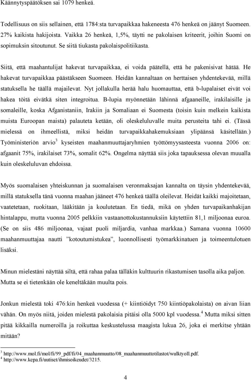 Siitä, että maahantulijat hakevat turvapaikkaa, ei voida päätellä, että he pakenisivat hätää. He hakevat turvapaikkaa päästäkseen Suomeen.