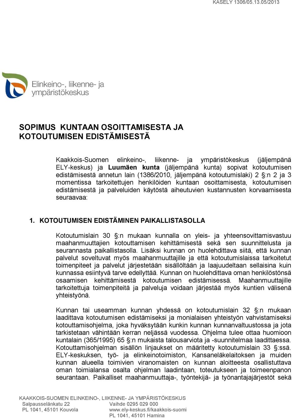 05/2013 SOPIMUS KUNTAAN OSOITTAMISESTA JA KOTOUTUMISEN EDISTÄMISESTÄ Kaakkois-Suomen elinkeino-, liikenne- ja ympäristökeskus (jäljempänä ELY-keskus) ja Luumäen kunta (jäljempänä kunta) sopivat