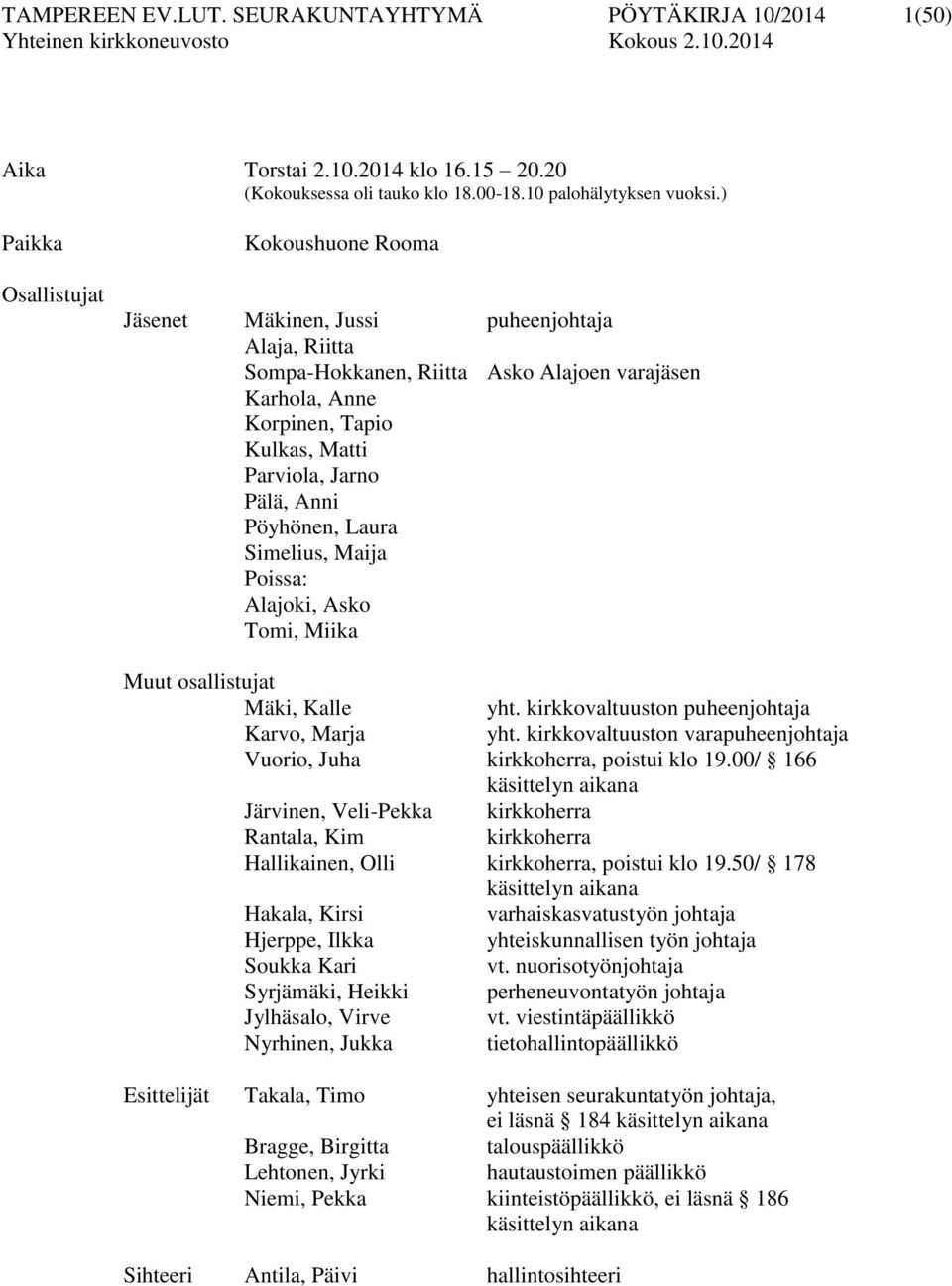 Pälä, Anni Pöyhönen, Laura Simelius, Maija Poissa: Alajoki, Asko Tomi, Miika Muut osallistujat Mäki, Kalle yht. kirkkovaltuuston puheenjohtaja Karvo, Marja yht.