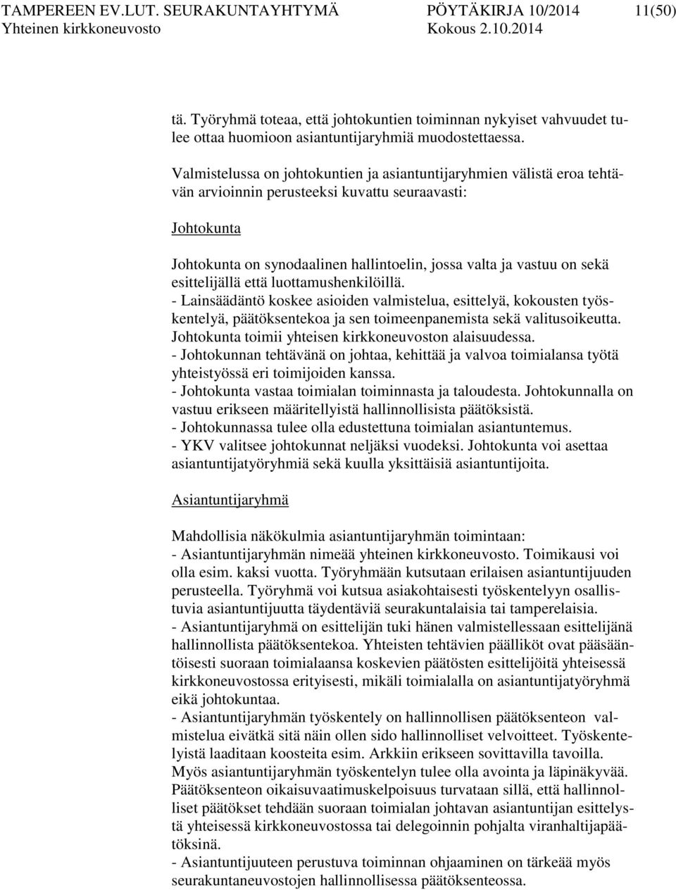 sekä esittelijällä että luottamushenkilöillä. - Lainsäädäntö koskee asioiden valmistelua, esittelyä, kokousten työskentelyä, päätöksentekoa ja sen toimeenpanemista sekä valitusoikeutta.
