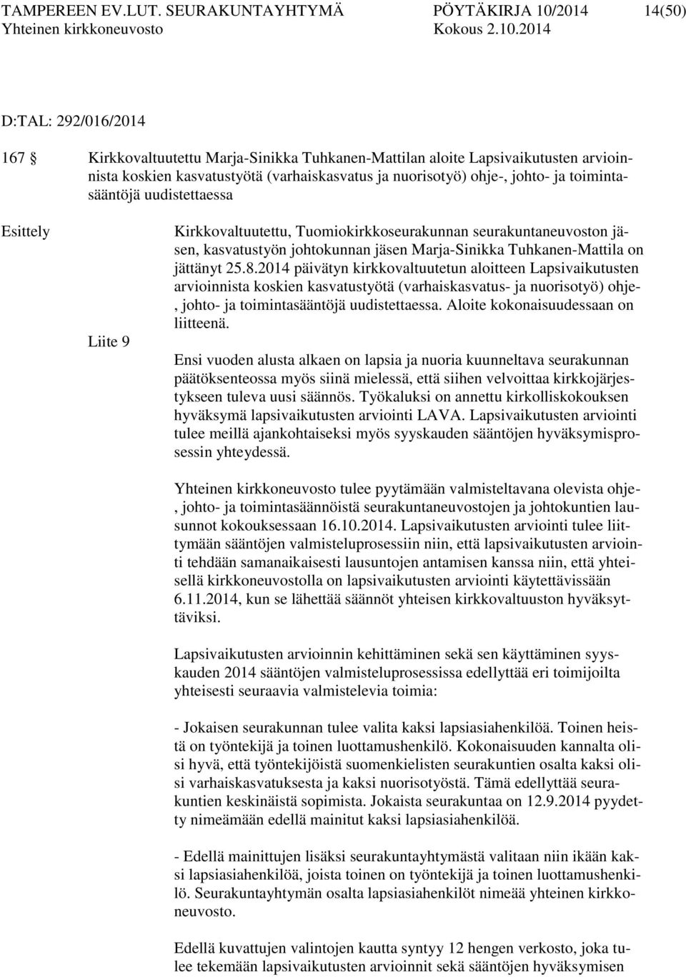 nuorisotyö) ohje-, johto- ja toimintasääntöjä uudistettaessa Esittely Liite 9 Kirkkovaltuutettu, Tuomiokirkkoseurakunnan seurakuntaneuvoston jäsen, kasvatustyön johtokunnan jäsen Marja-Sinikka