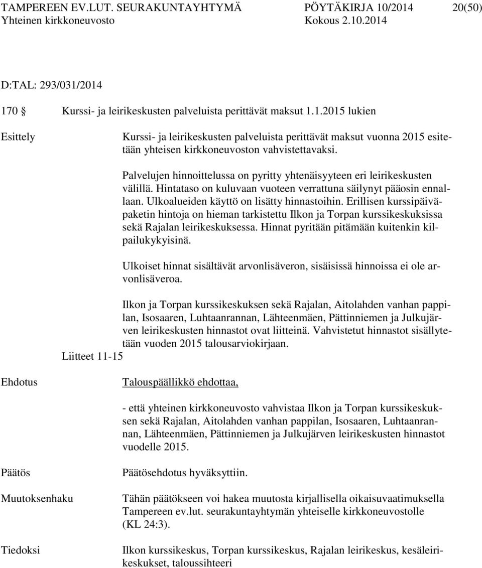 Erillisen kurssipäiväpaketin hintoja on hieman tarkistettu Ilkon ja Torpan kurssikeskuksissa sekä Rajalan leirikeskuksessa. Hinnat pyritään pitämään kuitenkin kilpailukykyisinä.