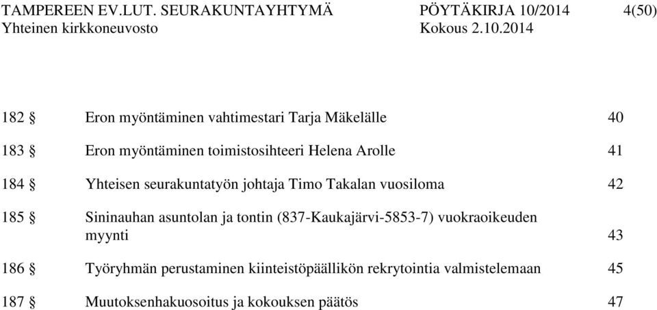 myöntäminen toimistosihteeri Helena Arolle 41 184 Yhteisen seurakuntatyön johtaja Timo Takalan vuosiloma 42