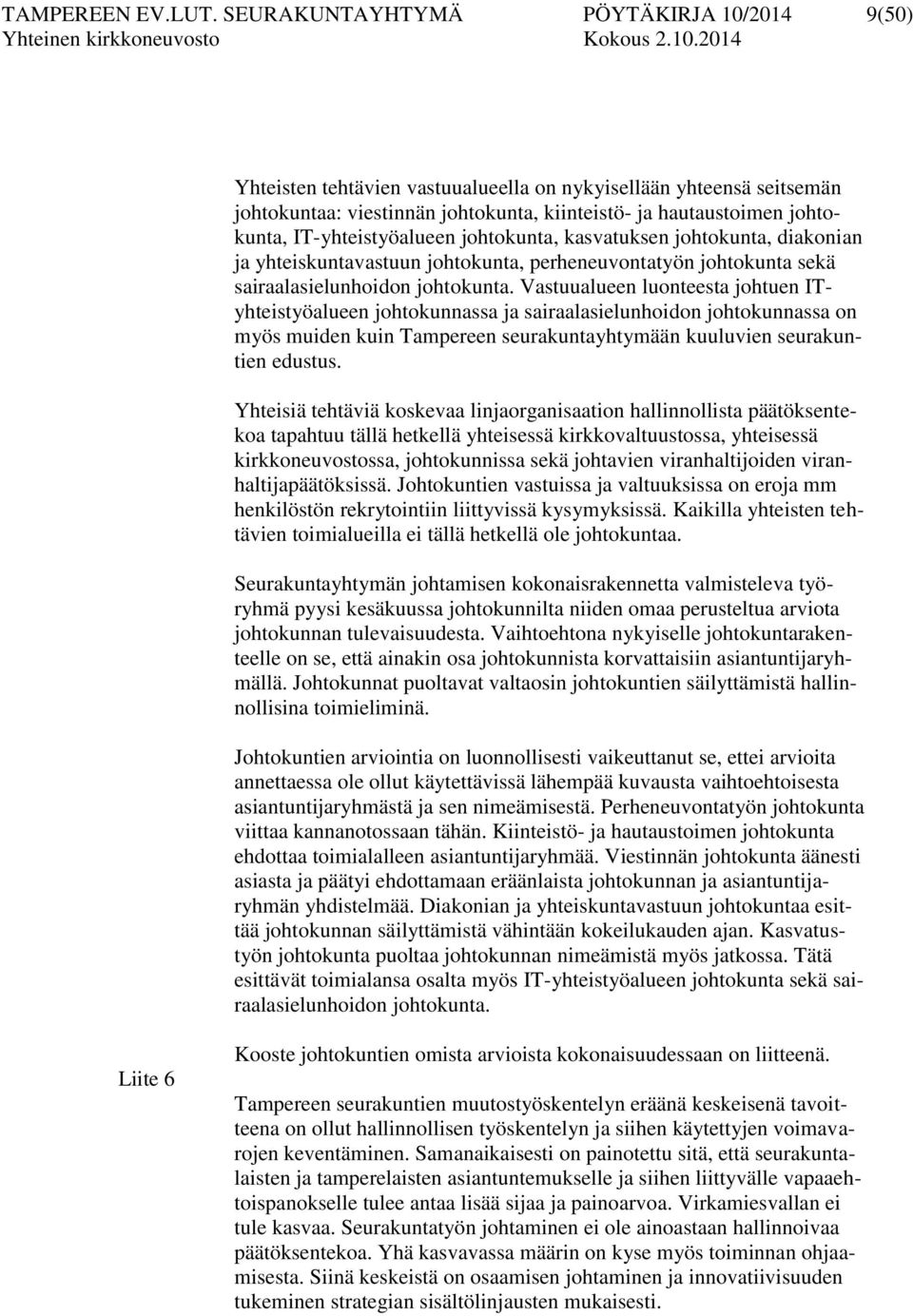 IT-yhteistyöalueen johtokunta, kasvatuksen johtokunta, diakonian ja yhteiskuntavastuun johtokunta, perheneuvontatyön johtokunta sekä sairaalasielunhoidon johtokunta.
