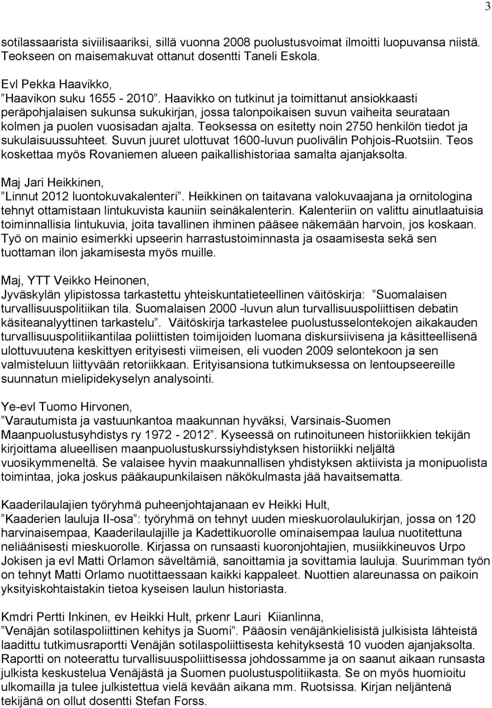 Teoksessa on esitetty noin 2750 henkilön tiedot ja sukulaisuussuhteet. Suvun juuret ulottuvat 1600-luvun puolivälin Pohjois-Ruotsiin.