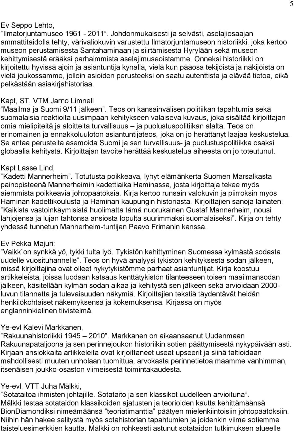 sekä museon kehittymisestä erääksi parhaimmista aselajimuseoistamme.