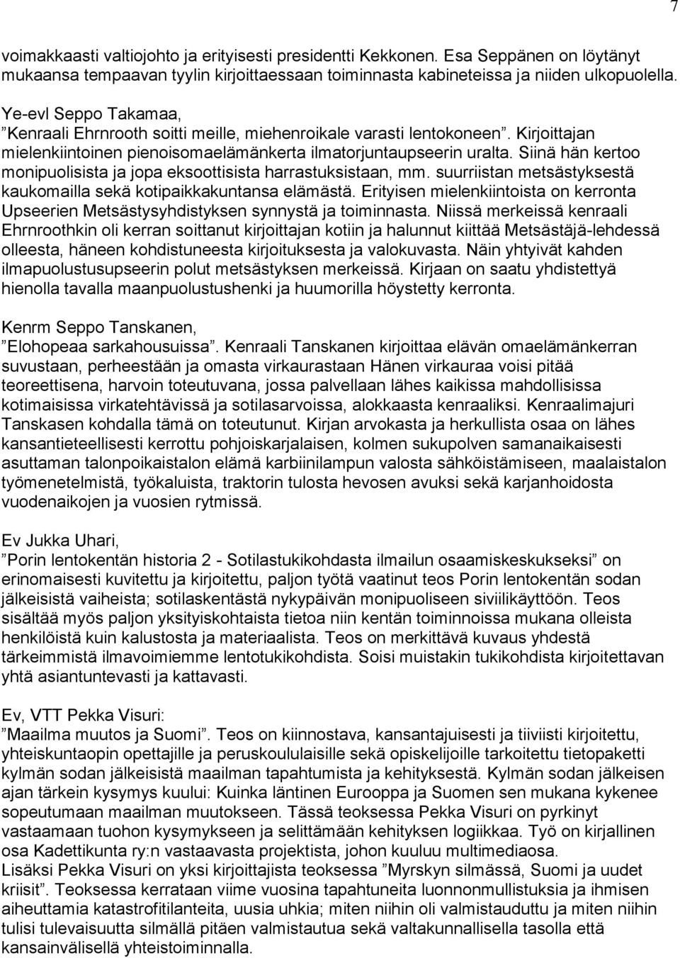 Siinä hän kertoo monipuolisista ja jopa eksoottisista harrastuksistaan, mm. suurriistan metsästyksestä kaukomailla sekä kotipaikkakuntansa elämästä.