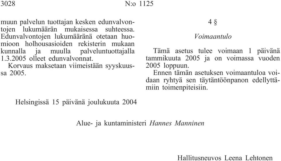 Korvaus maksetaan viimeistään syyskuussa 2005. 4 Voimaantulo Tämä asetus tulee voimaan 1 päivänä tammikuuta 2005 ja on voimassa vuoden 2005 loppuun.