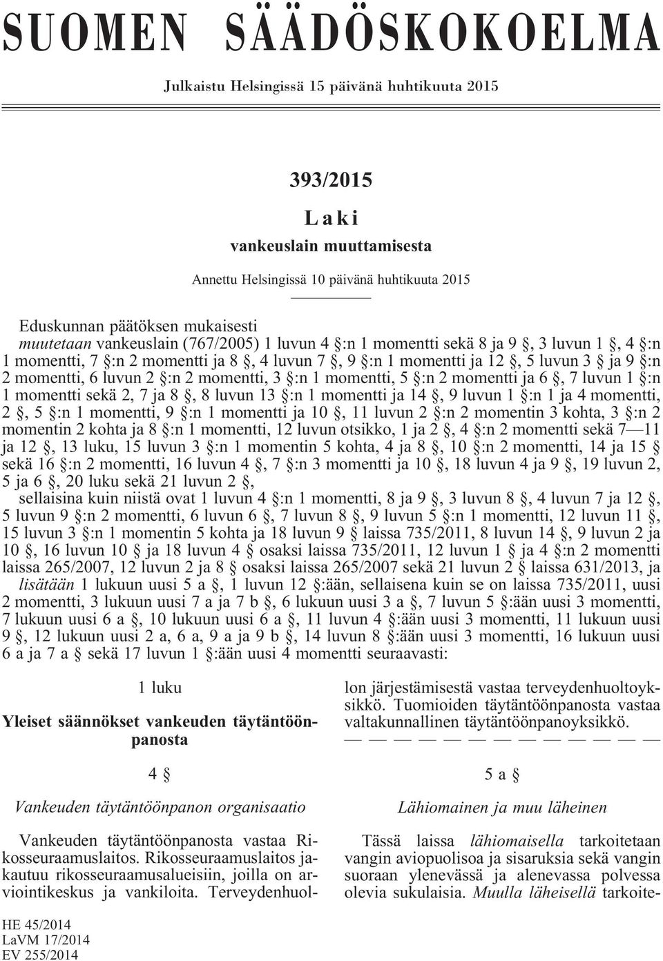 :n 1 momentti, 5 :n 2 momentti ja 6, 7 luvun 1 :n 1 momentti sekä 2, 7 ja 8, 8 luvun 13 :n 1 momentti ja 14, 9 luvun 1 :n 1 ja 4 momentti, 2, 5 :n 1 momentti, 9 :n 1 momentti ja 10, 11 luvun 2 :n 2