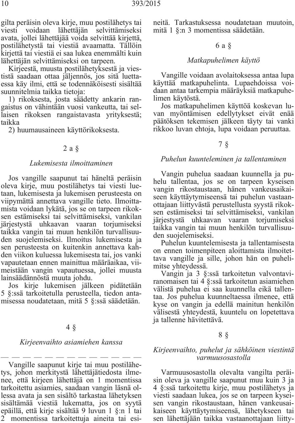 Kirjeestä, muusta postilähetyksestä ja viestistä saadaan ottaa jäljennös, jos sitä luettaessa käy ilmi, että se todennäköisesti sisältää suunnitelmia taikka tietoja: 1) rikoksesta, josta säädetty