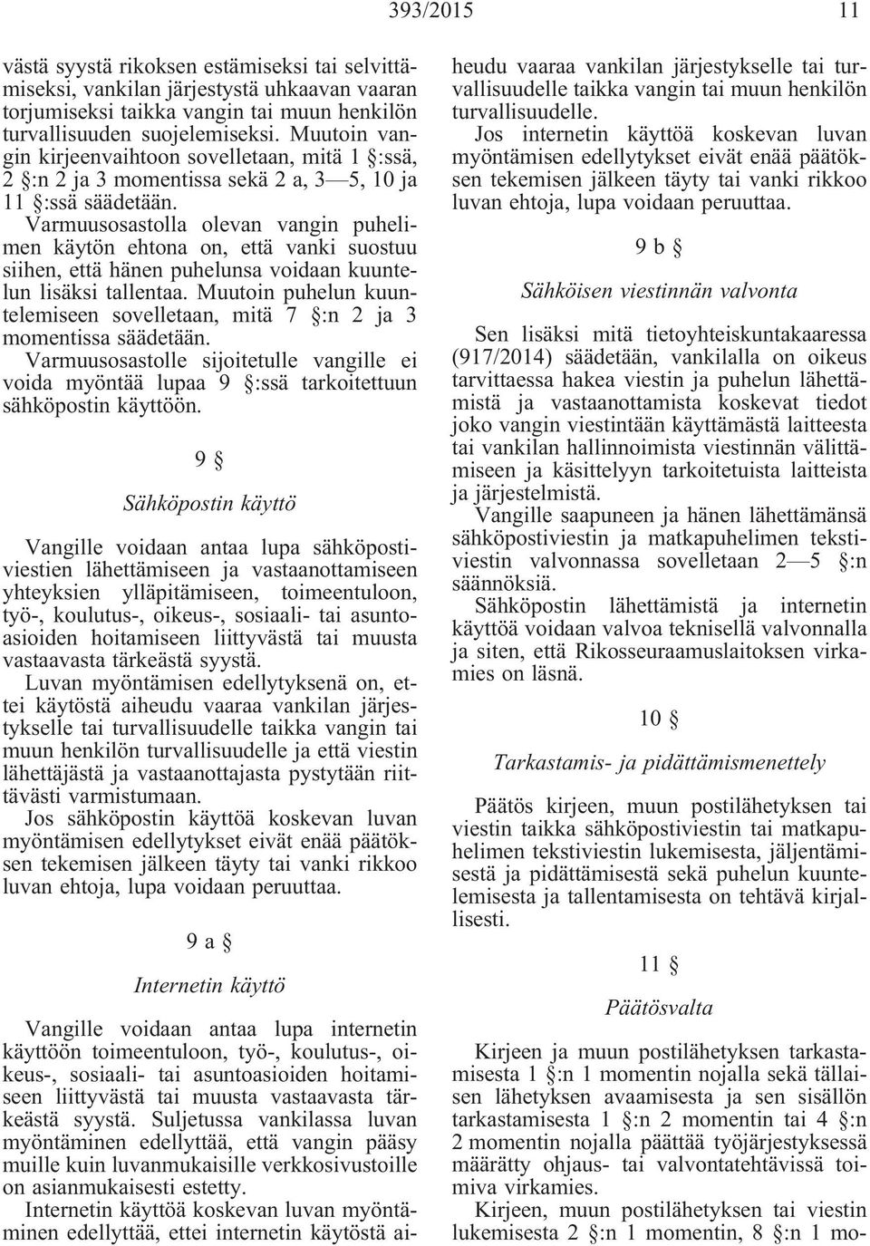 Varmuusosastolla olevan vangin puhelimen käytön ehtona on, että vanki suostuu siihen, että hänen puhelunsa voidaan kuuntelun lisäksi tallentaa.