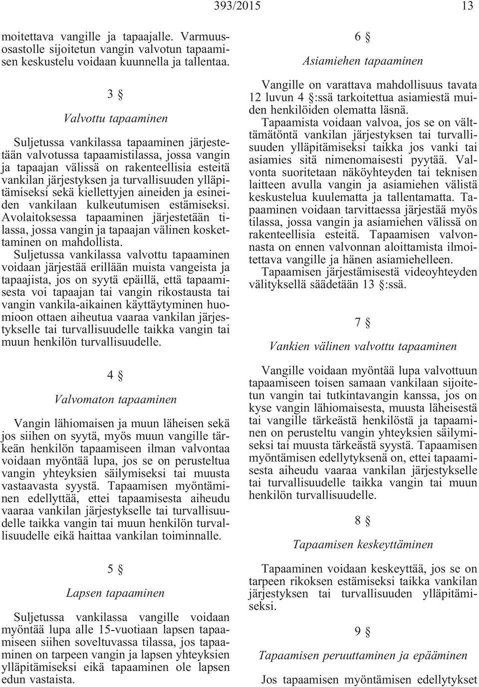 ylläpitämiseksi sekä kiellettyjen aineiden ja esineiden vankilaan kulkeutumisen estämiseksi.