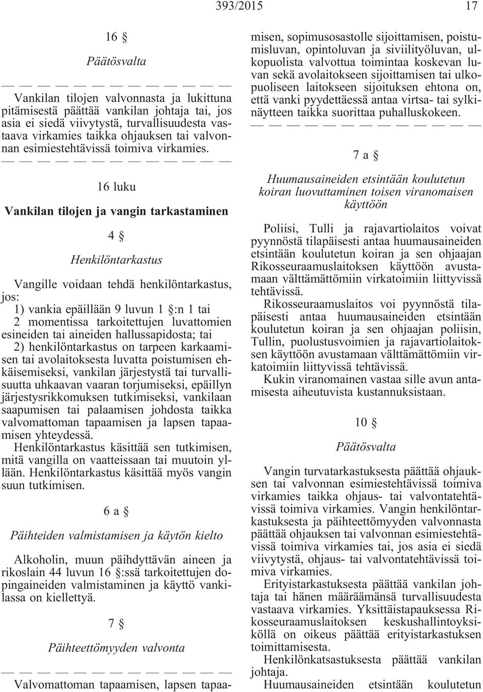 16 luku Vankilan tilojen ja vangin tarkastaminen 4 Henkilöntarkastus Vangille voidaan tehdä henkilöntarkastus, jos: 1) vankia epäillään 9 luvun 1 :n 1 tai 2 momentissa tarkoitettujen luvattomien