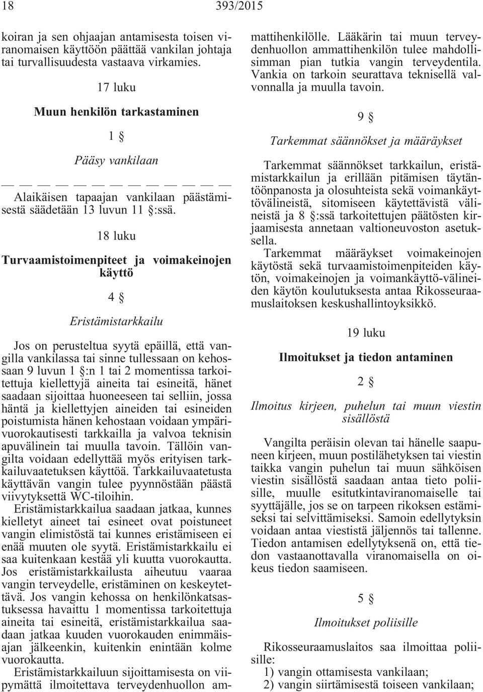 18 luku Turvaamistoimenpiteet ja voimakeinojen käyttö 4 Eristämistarkkailu Jos on perusteltua syytä epäillä, että vangilla vankilassa tai sinne tullessaan on kehossaan 9 luvun 1 :n 1 tai 2 momentissa