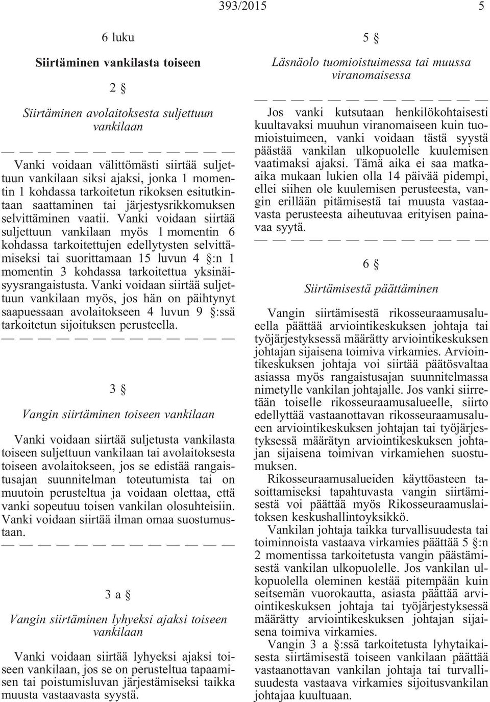 Vanki voidaan siirtää suljettuun vankilaan myös 1 momentin 6 kohdassa tarkoitettujen edellytysten selvittämiseksi tai suorittamaan 15 luvun 4 :n 1 momentin 3 kohdassa tarkoitettua