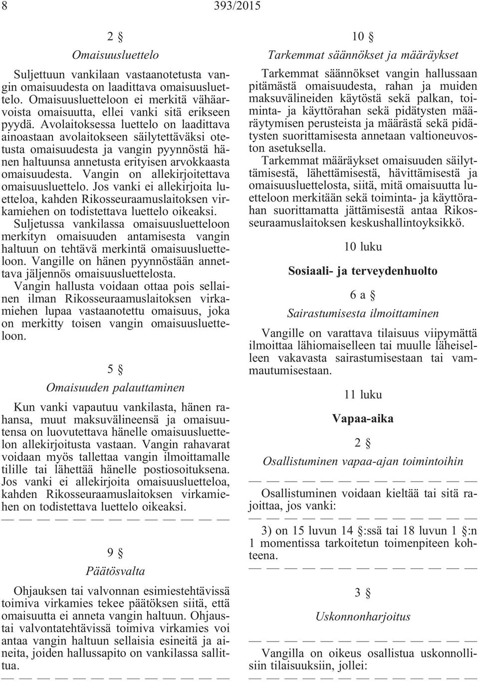 Avolaitoksessa luettelo on laadittava ainoastaan avolaitokseen säilytettäväksi otetusta omaisuudesta ja vangin pyynnöstä hänen haltuunsa annetusta erityisen arvokkaasta omaisuudesta.