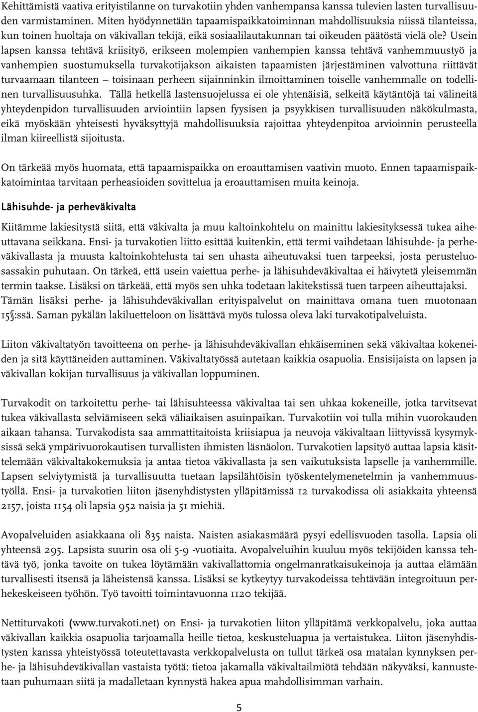 Usein lapsen kanssa tehtävä kriisityö, erikseen molempien vanhempien kanssa tehtävä vanhemmuustyö ja vanhempien suostumuksella turvakotijakson aikaisten tapaamisten järjestäminen valvottuna riittävät