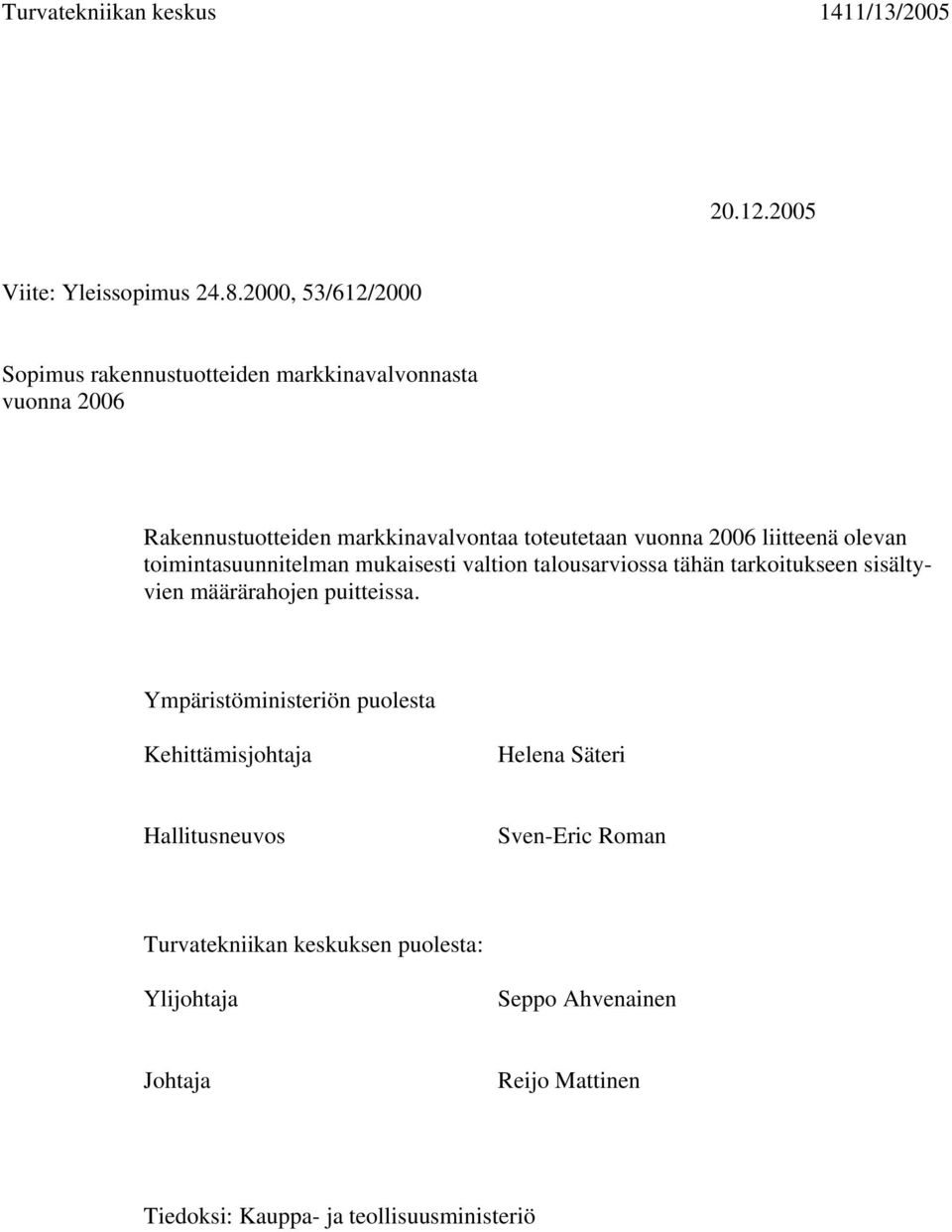 vuonna 2006 liitteenä olevan toimintasuunnitelman mukaisesti valtion talousarviossa tähän tarkoitukseen sisältyvien määrärahojen