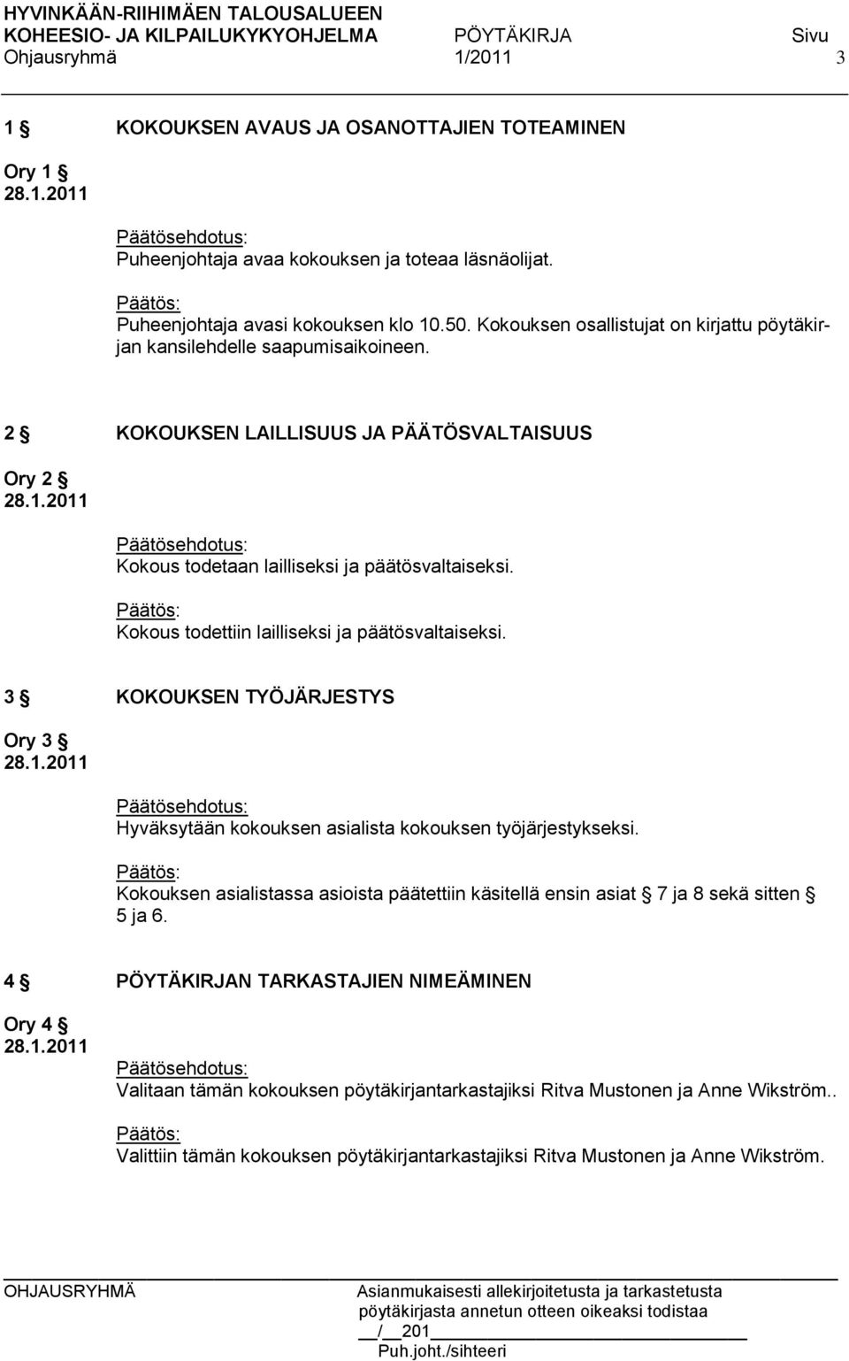 Kokous todettiin lailliseksi ja päätösvaltaiseksi. 3 KOKOUKSEN TYÖJÄRJESTYS Ory 3 Hyväksytään kokouksen asialista kokouksen työjärjestykseksi.