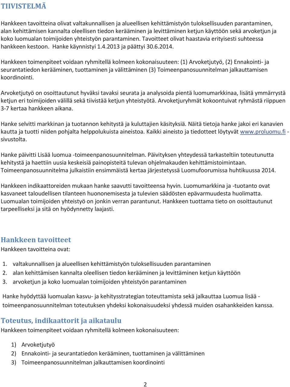 Hankkeen toimenpiteet voidaan ryhmitellä kolmeen kokonaisuuteen: (1) Arvoketjutyö, (2) Ennakointi- ja seurantatiedon kerääminen, tuottaminen ja välittäminen (3) Toimeenpanosuunnitelman jalkauttamisen