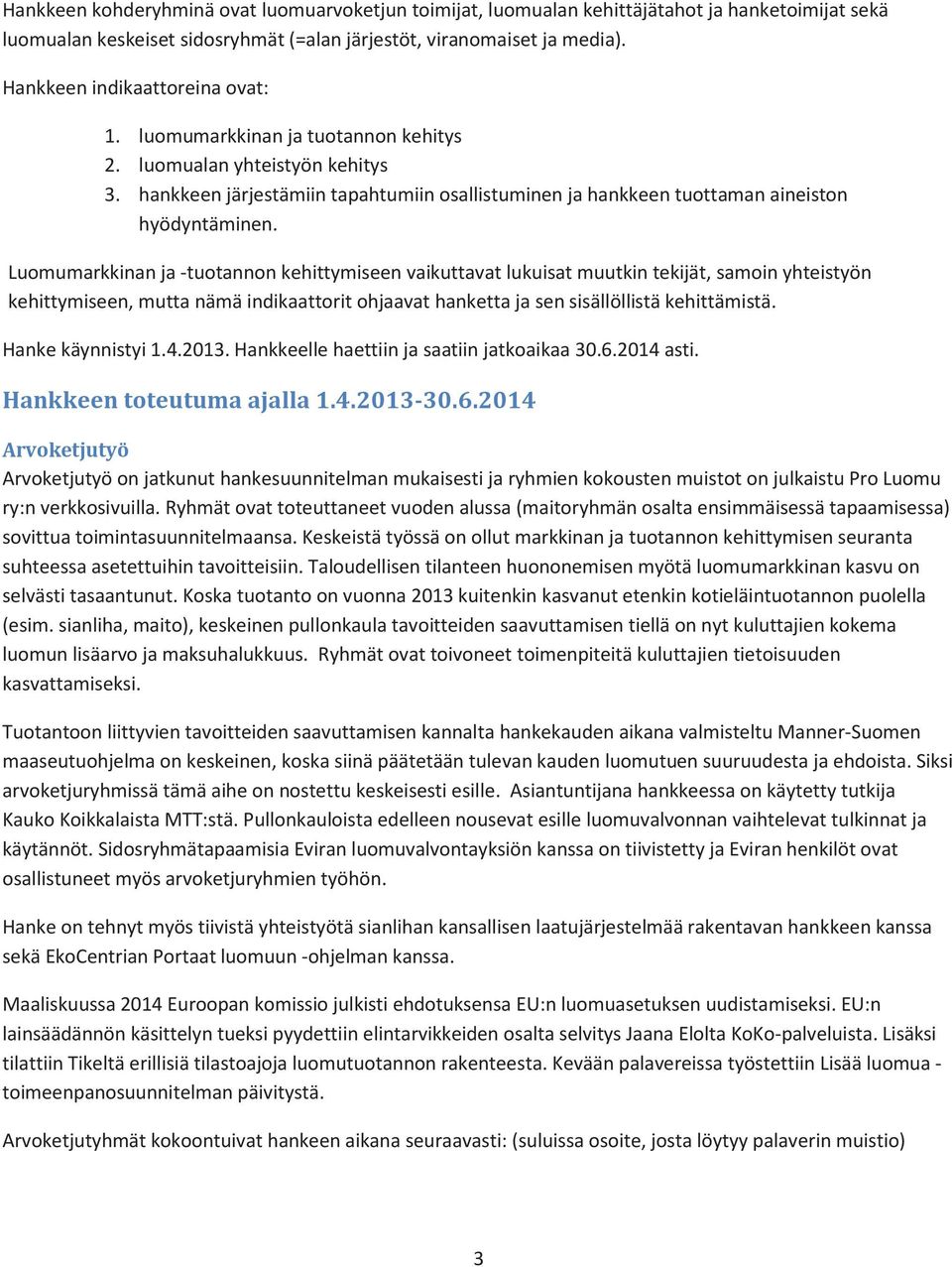 Luomumarkkinan ja -tuotannon kehittymiseen vaikuttavat lukuisat muutkin tekijät, samoin yhteistyön kehittymiseen, mutta nämä indikaattorit ohjaavat hanketta ja sen sisällöllistä kehittämistä.