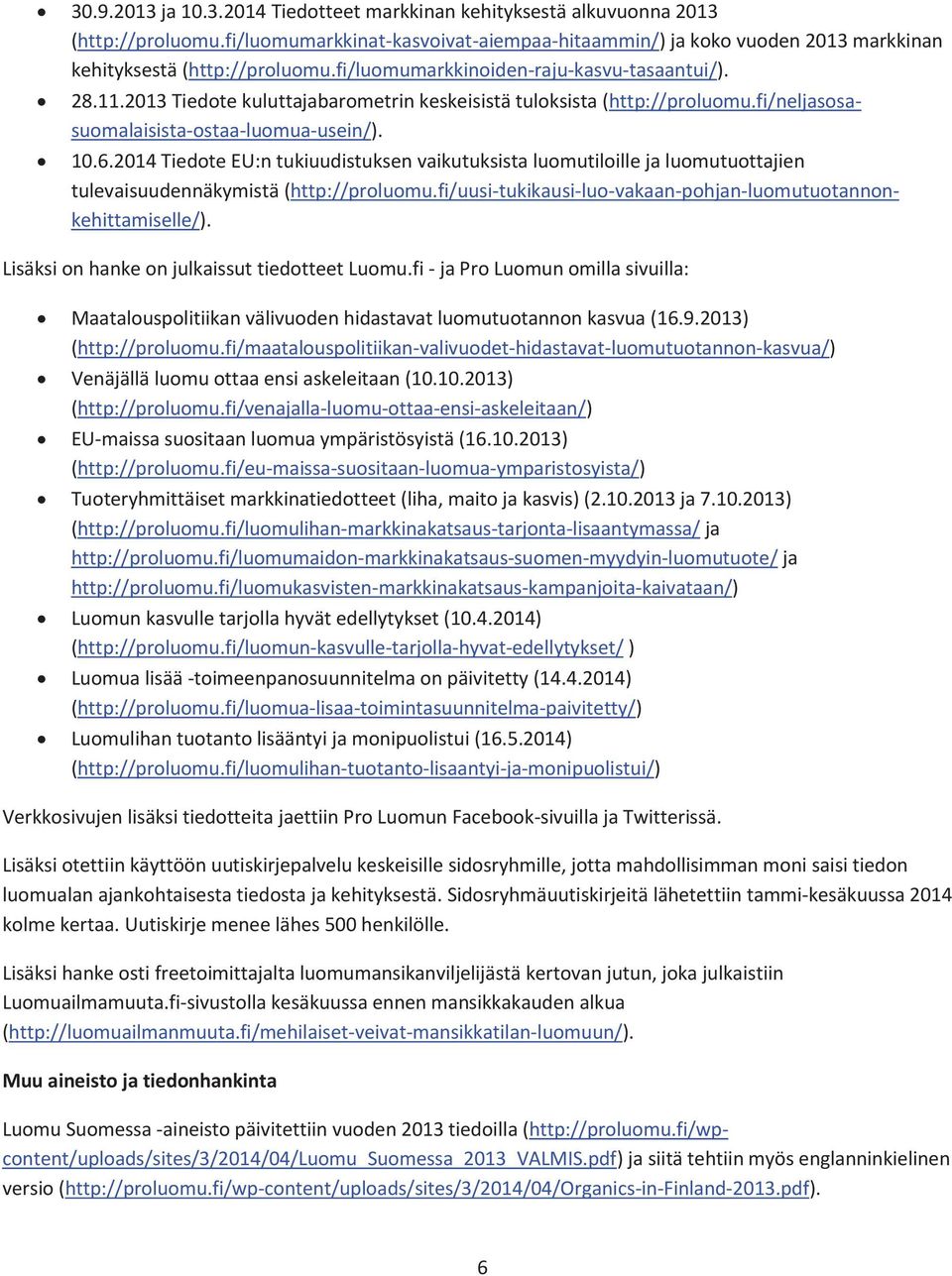 2014 Tiedote EU:n tukiuudistuksen vaikutuksista luomutiloille ja luomutuottajien tulevaisuudennäkymistä (http://proluomu.fi/uusi-tukikausi-luo-vakaan-pohjan-luomutuotannonkehittamiselle/).