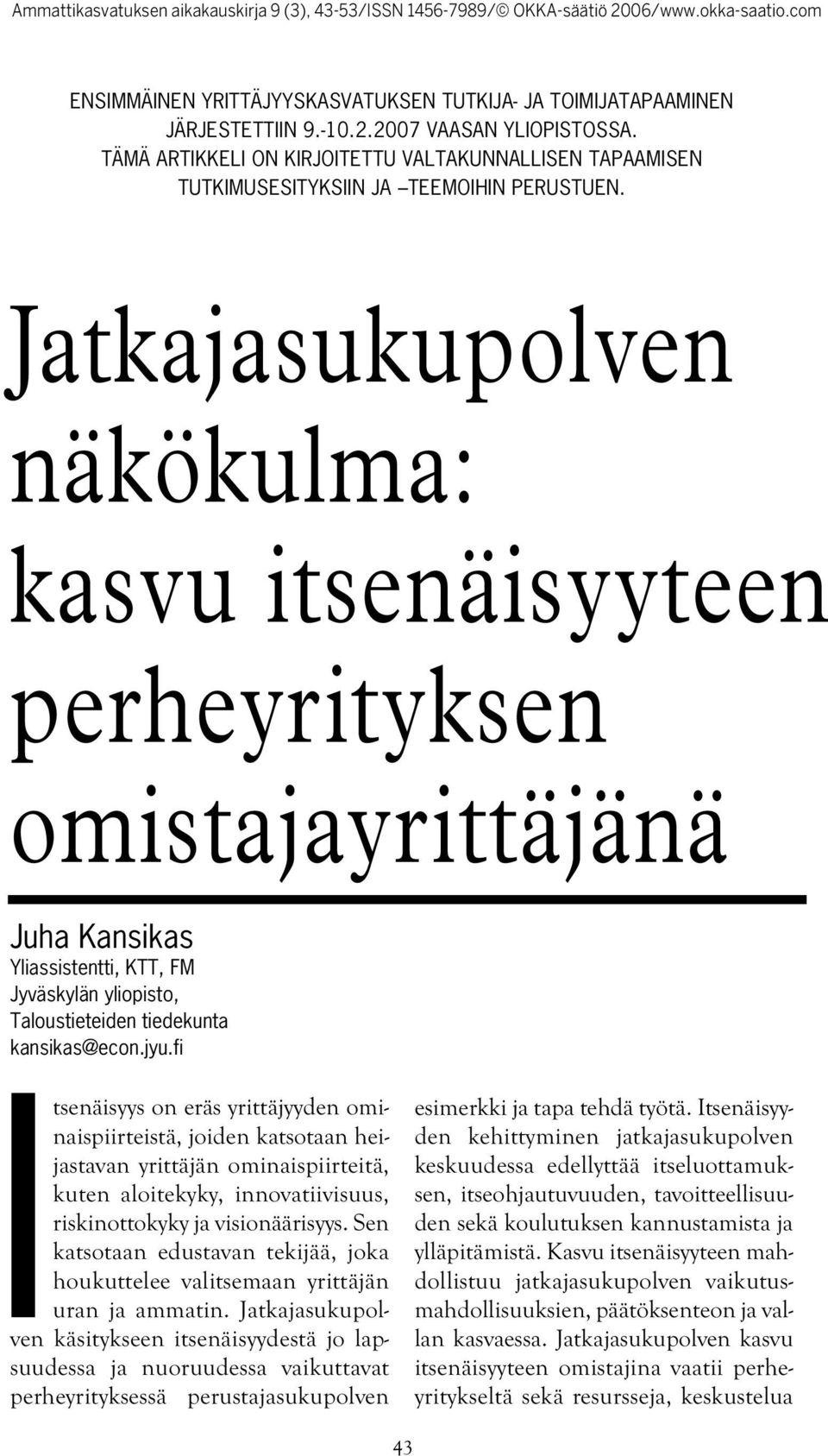 Jatkajasukupolven näkökulma: kasvu itsenäisyyteen perheyrityksen omistajayrittäjänä Juha Kansikas Yliassistentti, KTT, FM Jyväskylän yliopisto, Taloustieteiden tiedekunta kansikas@econ.jyu.