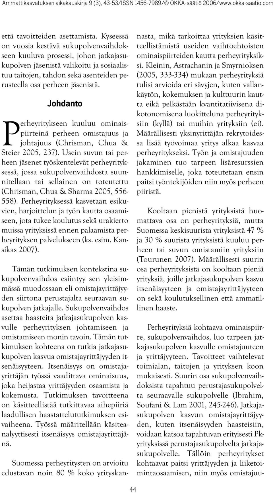 Johdanto Perheyritykseen kuuluu ominaispiirteinä perheen omistajuus ja johtajuus (Chrisman, Chua & Steier 2005, 237).