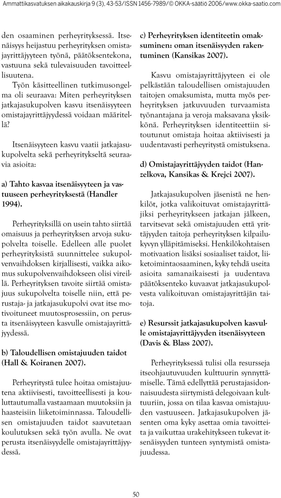 Itsenäisyyteen kasvu vaatii jatkajasukupolvelta sekä perheyritykseltä seuraavia asioita: a) Tahto kasvaa itsenäisyyteen ja vastuuseen perheyrityksestä (Handler 1994).