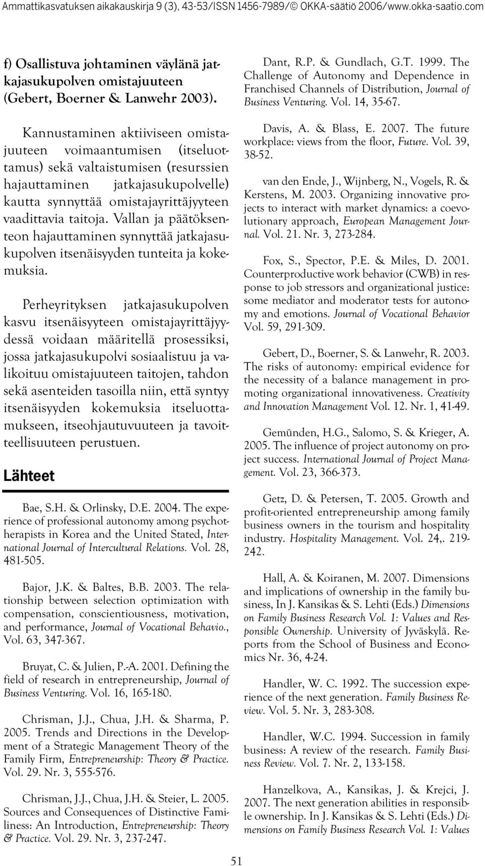 Kannustaminen aktiiviseen omistajuuteen voimaantumisen (itseluottamus) sekä valtaistumisen (resurssien hajauttaminen jatkajasukupolvelle) kautta synnyttää omistajayrittäjyyteen vaadittavia taitoja.