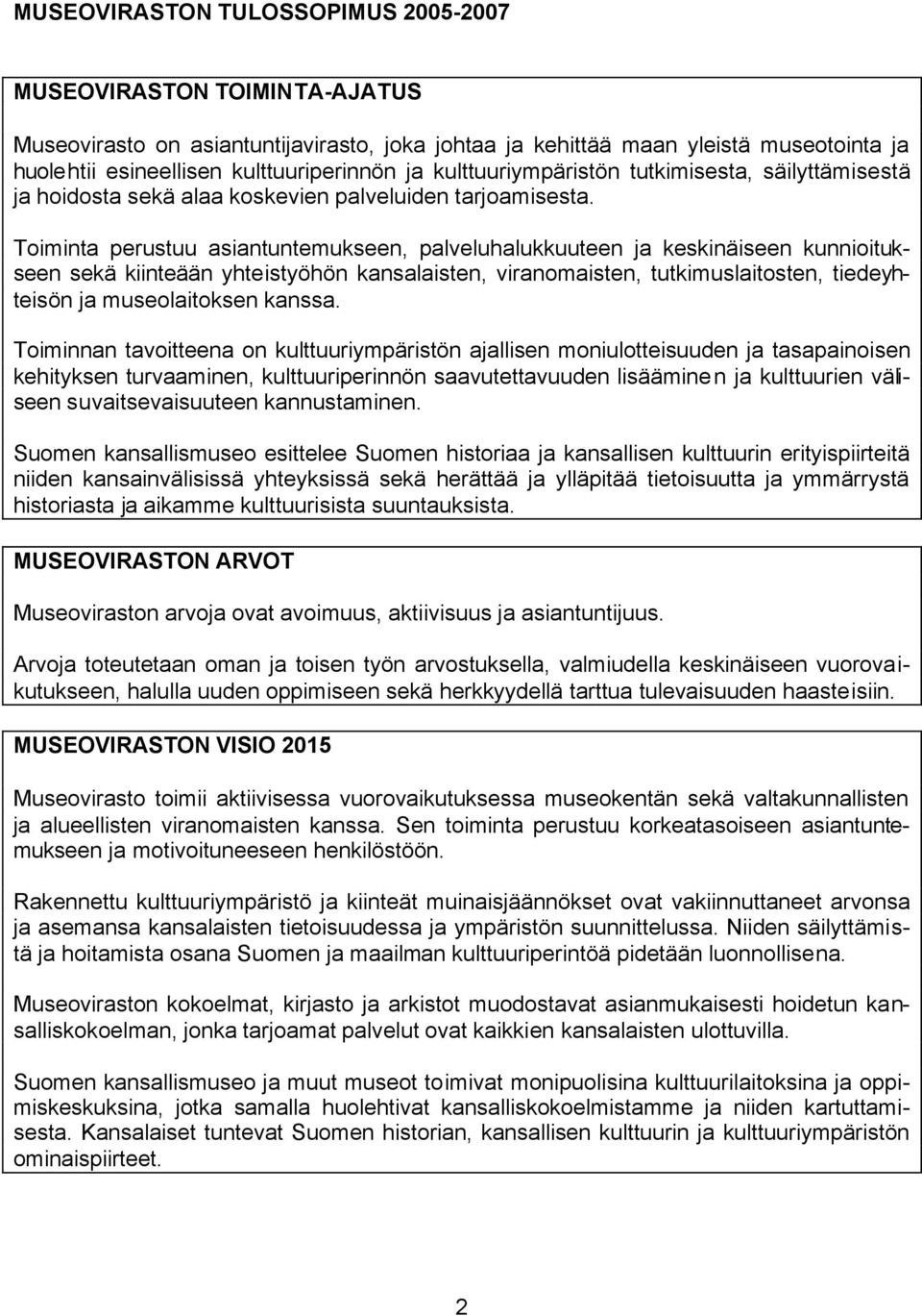 Toiminta perustuu asiantuntemukseen, palveluhalukkuuteen ja keskinäiseen kunnioitukseen sekä kiinteään yhteistyöhön kansalaisten, viranomaisten, tutkimuslaitosten, tiedeyhteisön ja museolaitoksen