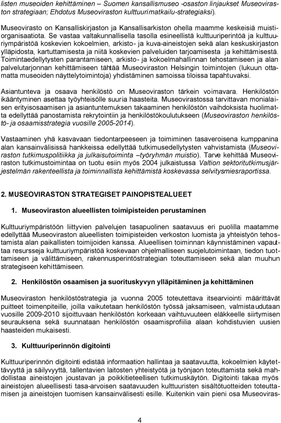 Se vastaa valtakunnallisella tasolla esineellistä kulttuuriperintöä ja kulttuuriympäristöä koskevien kokoelmien, arkisto- ja kuva-aineistojen sekä alan keskuskirjaston ylläpidosta, kartuttamisesta ja