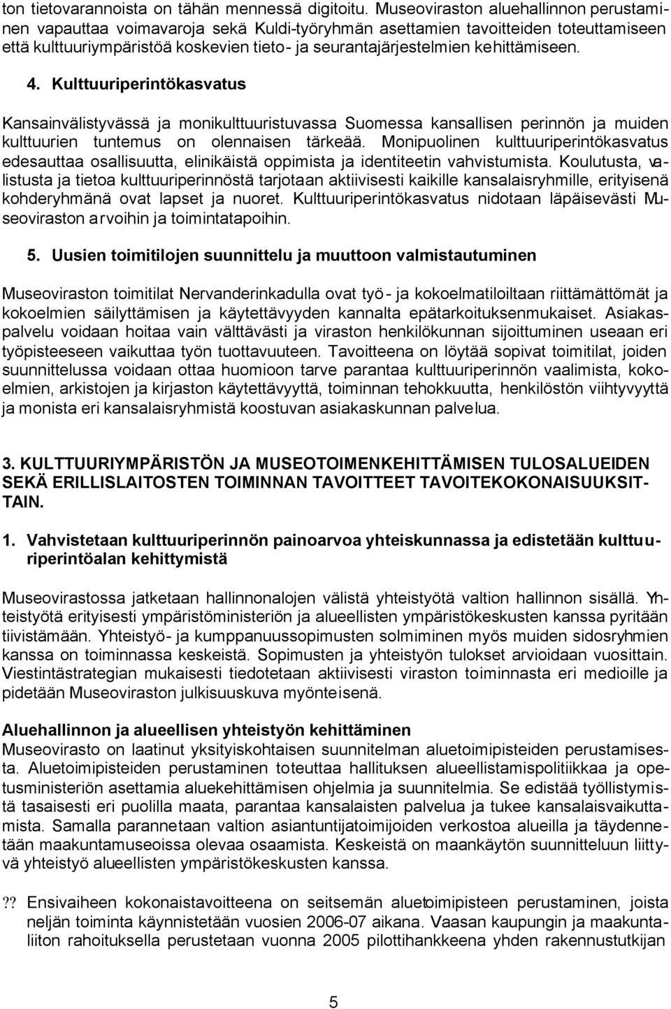 kehittämiseen. 4. Kulttuuriperintökasvatus Kansainvälistyvässä ja monikulttuuristuvassa Suomessa kansallisen perinnön ja muiden kulttuurien tuntemus on olennaisen tärkeää.