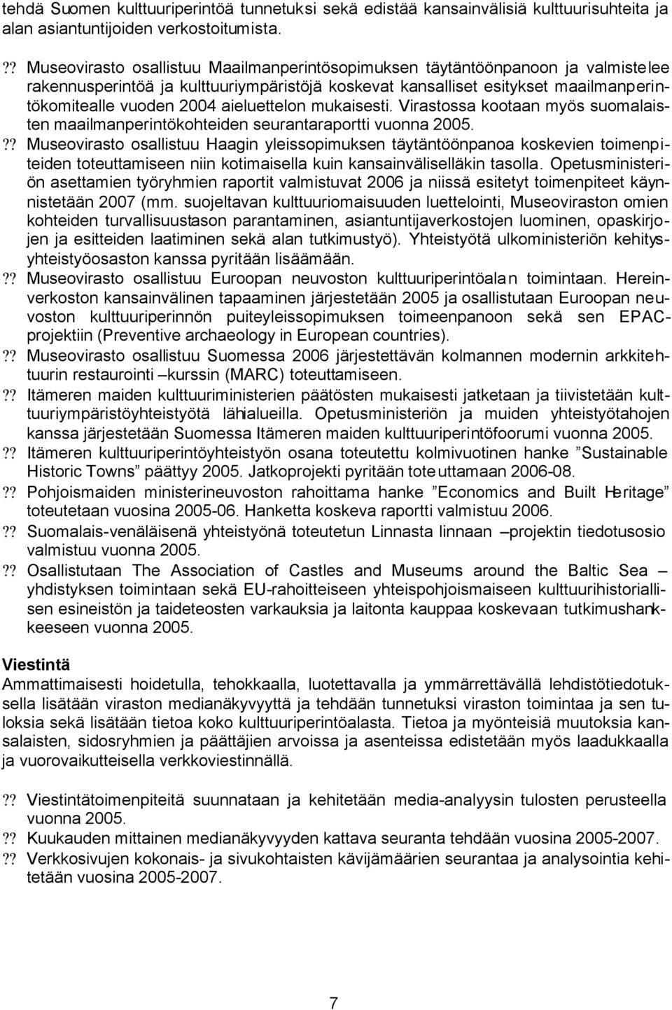 aieluettelon mukaisesti. Virastossa kootaan myös suomalaisten maailmanperintökohteiden seurantaraportti vuonna 2005.