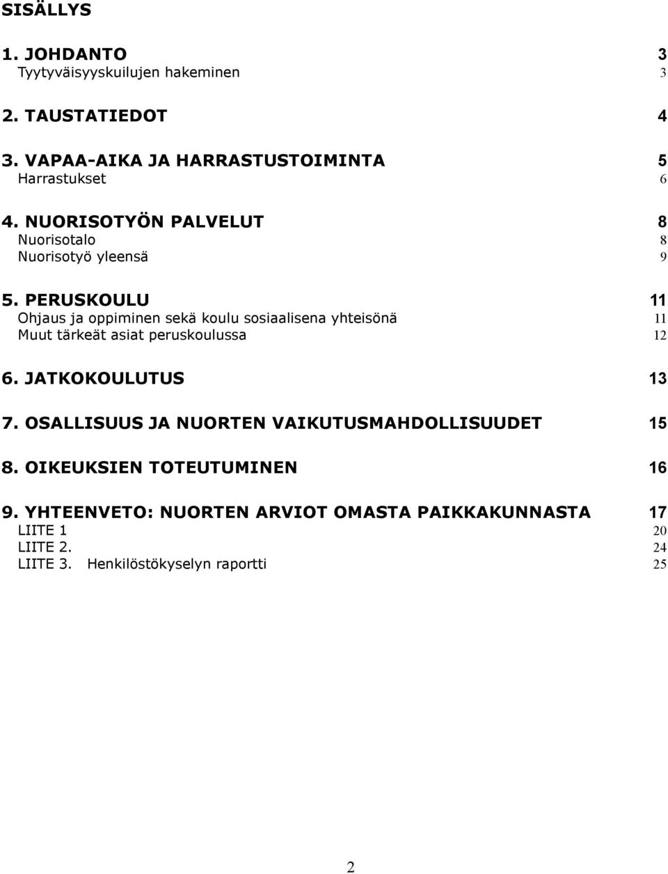 PERUSKOULU 11 Ohjaus ja oppiminen sekä koulu sosiaalisena yhteisönä 11 Muut tärkeät asiat peruskoulussa 12 6. JATKOKOULUTUS 13 7.