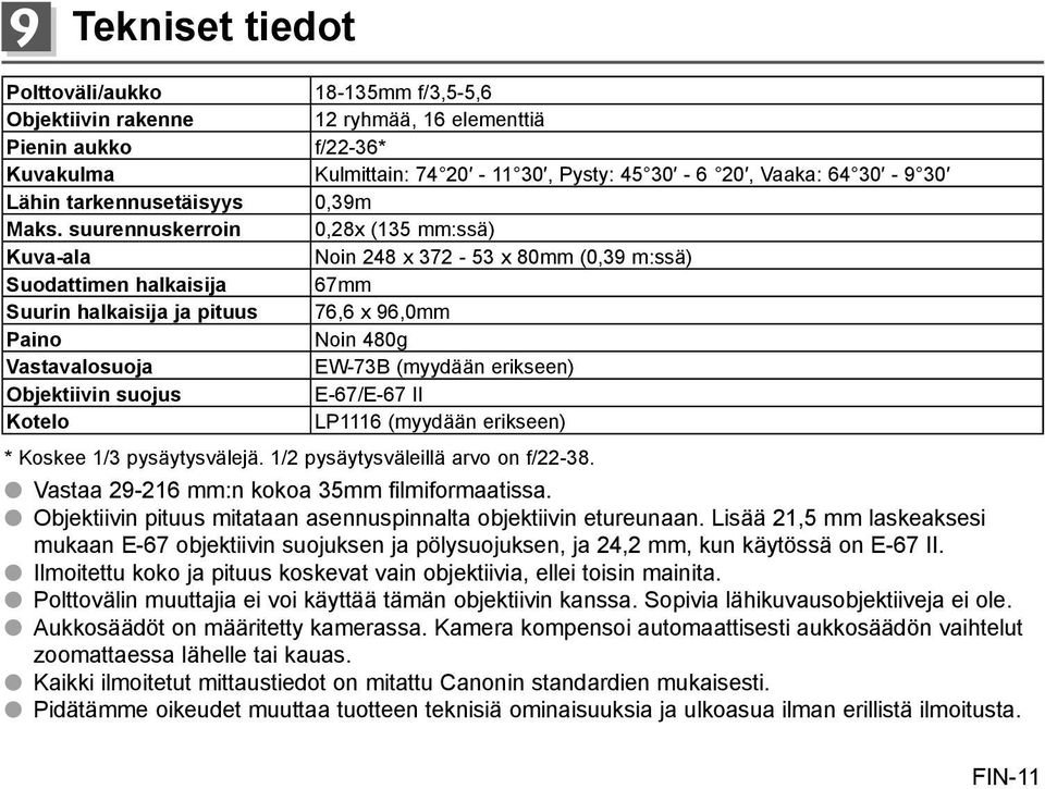 suurennuskerroin 0,28x (135 mm:ssä) Kuva-ala Noin 248 x 372-53 x 80mm (0,39 m:ssä) Suodattimen halkaisija 67mm Suurin halkaisija ja pituus 76,6 x 96,0mm Paino Noin 480g Vastavalosuoja EW-73B (myydään