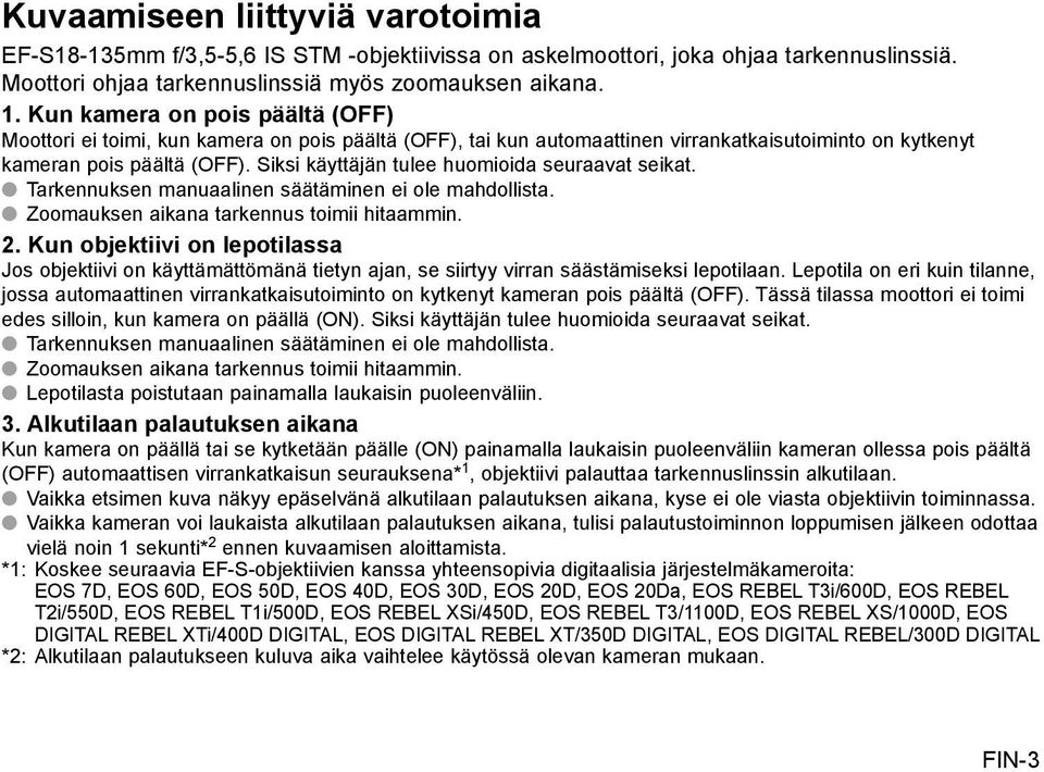 Siksi käyttäjän tulee huomioida seuraavat seikat. Tarkennuksen manuaalinen säätäminen ei ole mahdollista. Zoomauksen aikana tarkennus toimii hitaammin. 2.