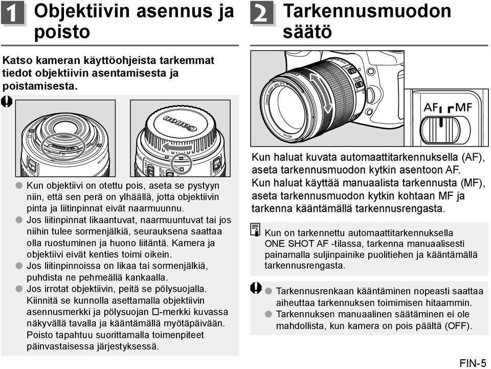 Jos liitinpinnat likaantuvat, naarmuuntuvat tai jos niihin tulee sormenjälkiä, seurauksena saattaa olla ruostuminen ja huono liitäntä. Kamera ja objektiivi eivät kenties toimi oikein.