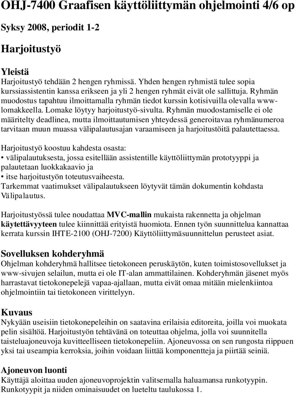 Ryhmän muodostus tapahtuu ilmoittamalla ryhmän tiedot kurssin kotisivuilla olevalla wwwlomakkeella. Lomake löytyy harjoitustyö-sivulta.