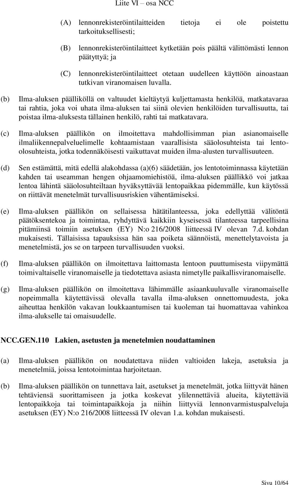 Ilma-aluksen päälliköllä on valtuudet kieltäytyä kuljettamasta henkilöä, matkatavaraa tai rahtia, joka voi uhata ilma-aluksen tai siinä olevien henkilöiden turvallisuutta, tai poistaa ilma-aluksesta