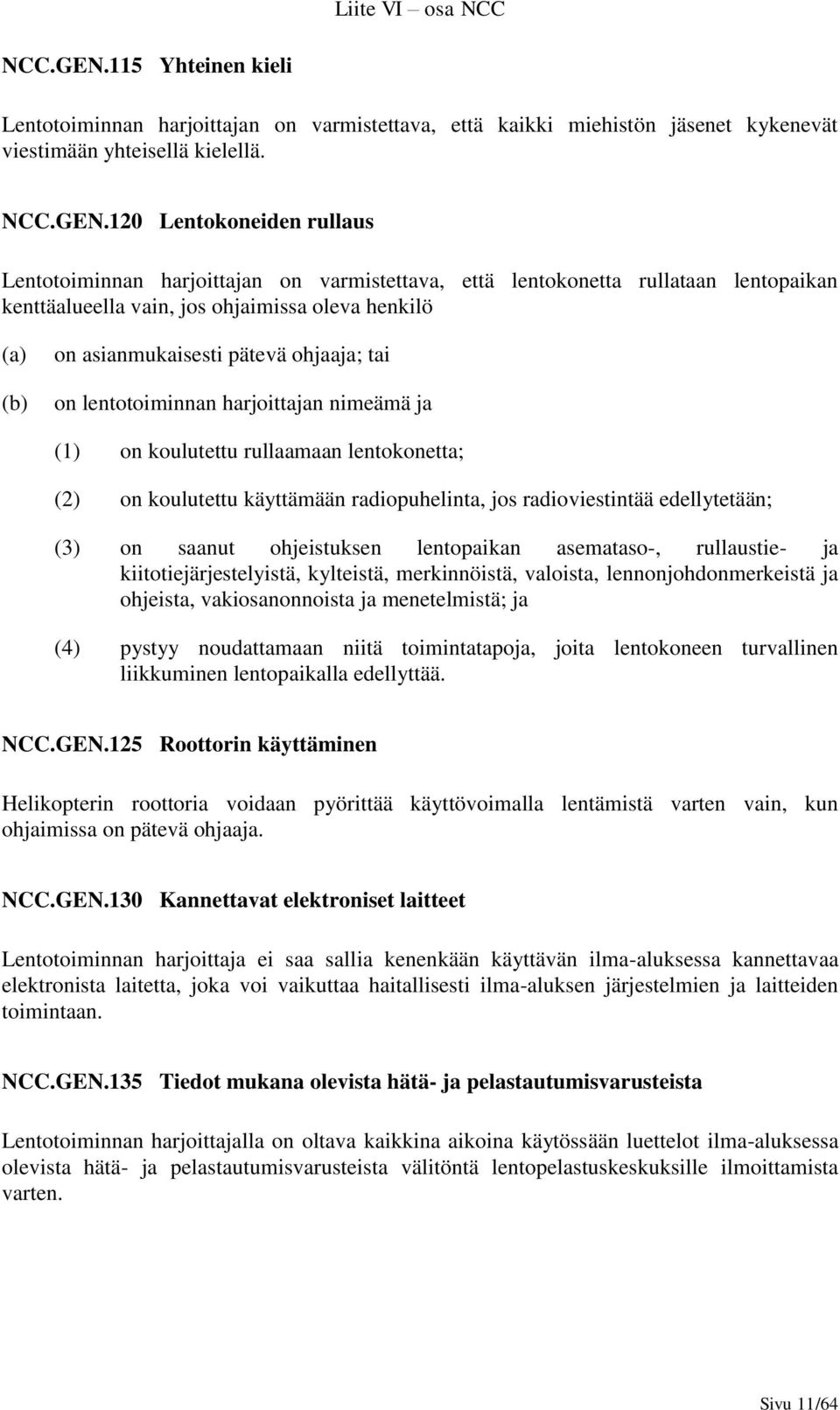 120 Lentokoneiden rullaus Lentotoiminnan harjoittajan on varmistettava, että lentokonetta rullataan lentopaikan kenttäalueella vain, jos ohjaimissa oleva henkilö on asianmukaisesti pätevä ohjaaja;