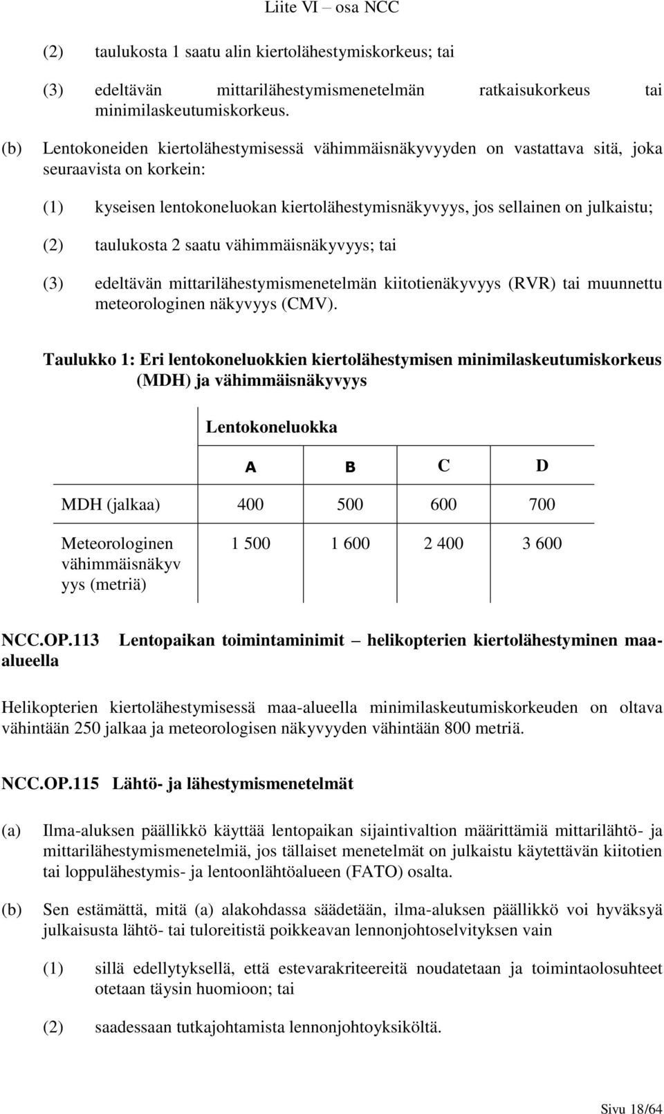 taulukosta 2 saatu vähimmäisnäkyvyys; tai (3) edeltävän mittarilähestymismenetelmän kiitotienäkyvyys (RVR) tai muunnettu meteorologinen näkyvyys (CMV).