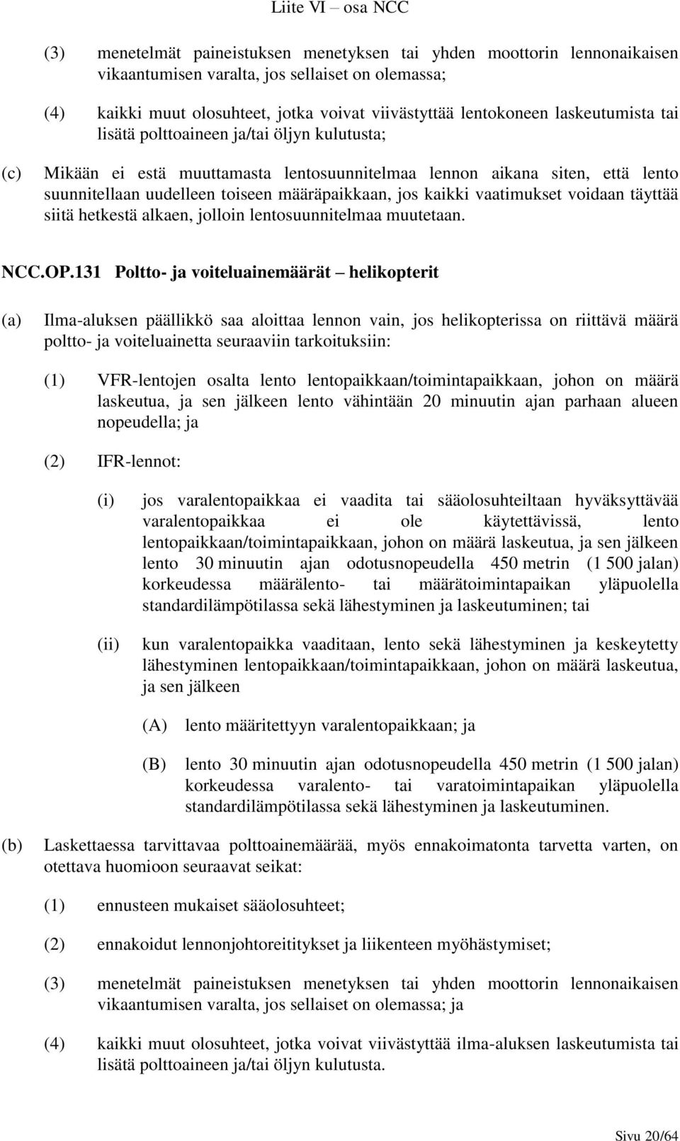 vaatimukset voidaan täyttää siitä hetkestä alkaen, jolloin lentosuunnitelmaa muutetaan. NCC.OP.