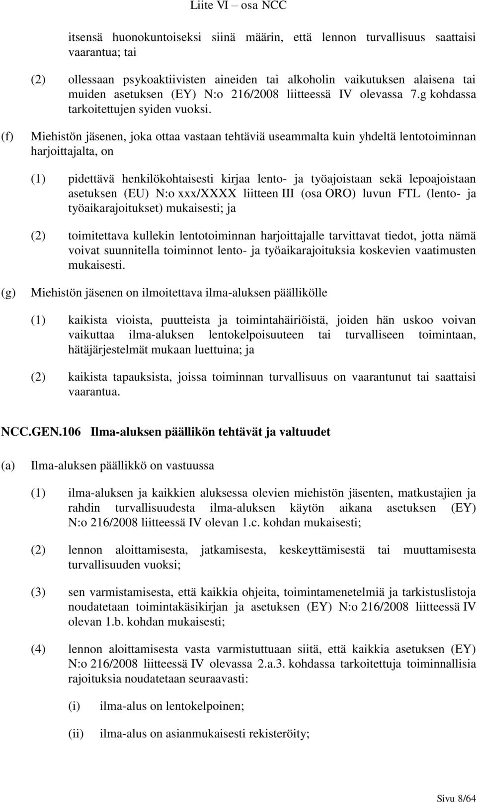 (f) Miehistön jäsenen, joka ottaa vastaan tehtäviä useammalta kuin yhdeltä lentotoiminnan harjoittajalta, on (1) pidettävä henkilökohtaisesti kirjaa lento- ja työajoistaan sekä lepoajoistaan