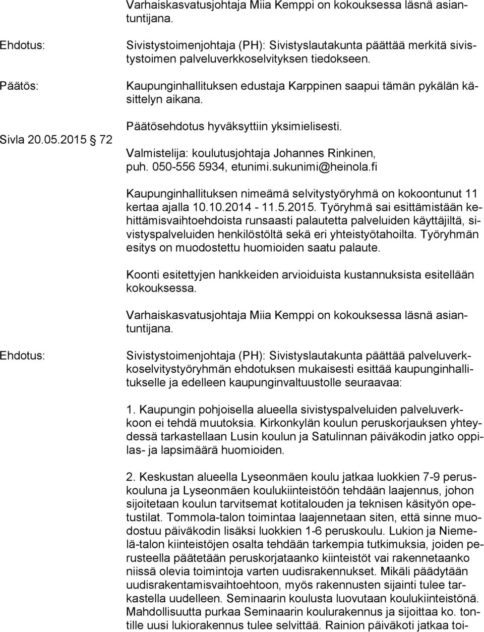 Kaupunginhallituksen edustaja Karppinen saapui tämän pykälän käsit te lyn aikana. Päätösehdotus hyväksyttiin yksimielisesti. Valmistelija: koulutusjohtaja Johannes Rinkinen, puh.