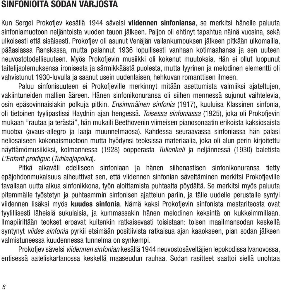 Prokofjev oli asunut Venäjän vallankumouksen jälkeen pitkään ulkomailla, pääasiassa Ranskassa, mutta palannut 1936 lopullisesti vanhaan kotimaahansa ja sen uuteen neuvostotodellisuuteen.