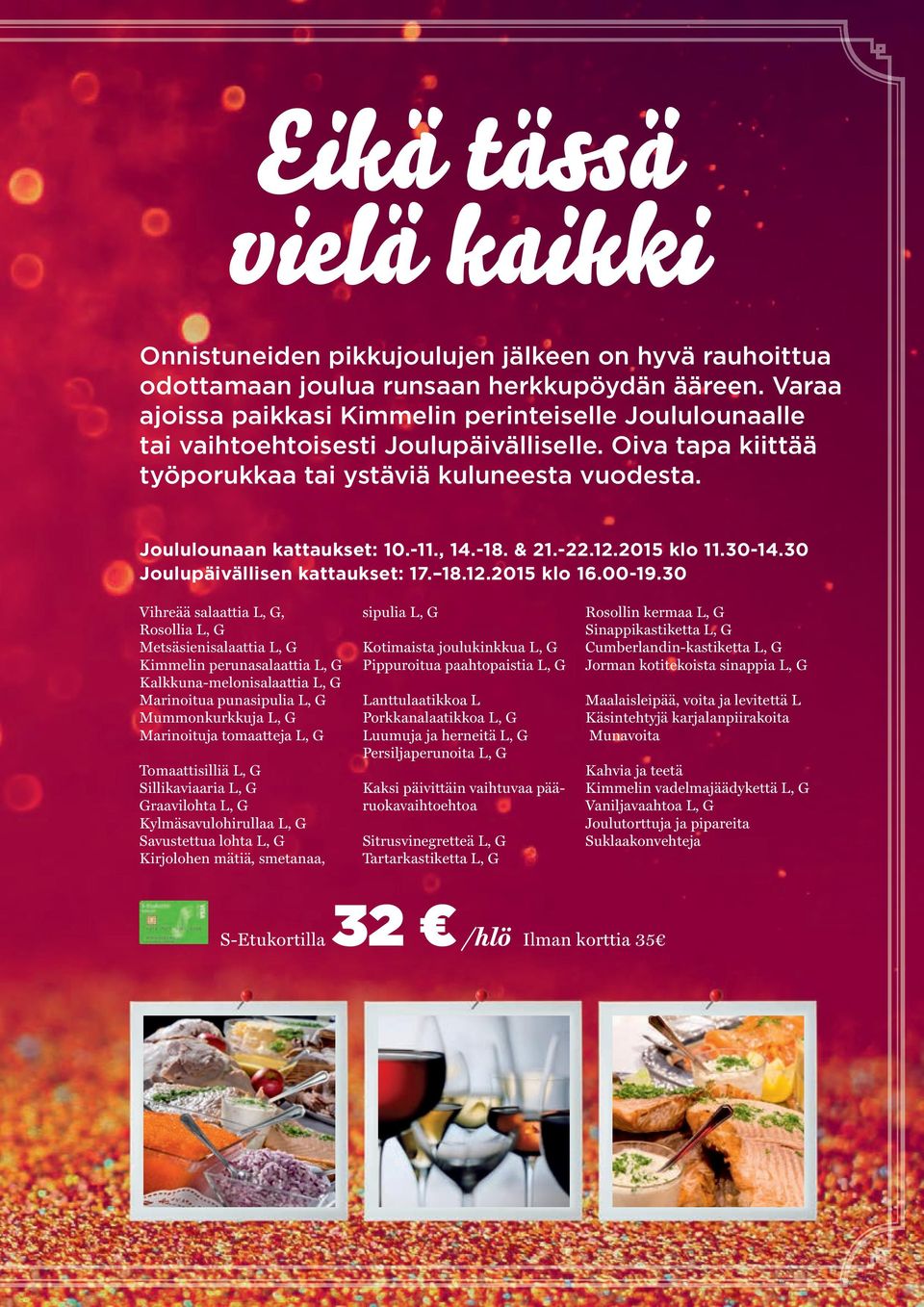 , 14.-18. & 21.-22.12.2015 klo 11.30-14.30 Joulupäivällisen kattaukset: 17. 18.12.2015 klo 16.00-19.