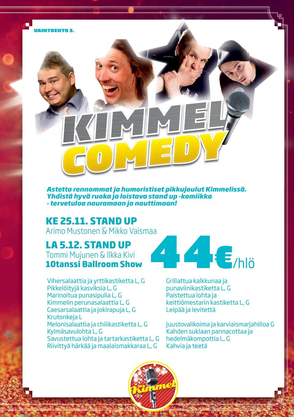 STAND UP Tommi Mujunen & Ilkka Kivi 10tanssi Ballroom Show Vihersalaattia ja yrttikastiketta L, G Pikkelöityjä kasviksia L, G Marinoitua punasipulia L, G Kimmelin perunasalaattia L, G Caesarsalaattia